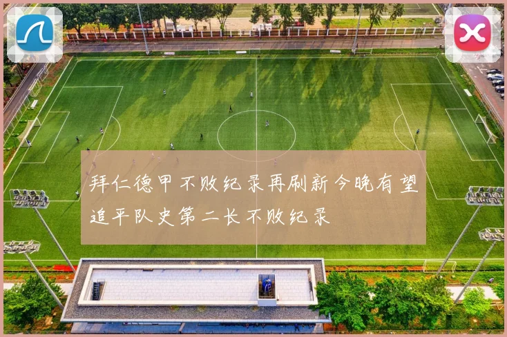 拜仁德甲不败纪录再刷新今晚有望追平队史第二长不败纪录