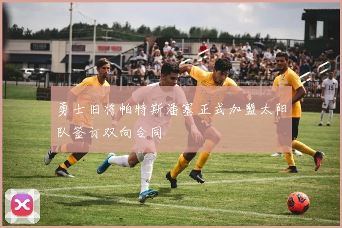 勇士旧将帕特斯潘塞正式加盟太阳队签订双向合同